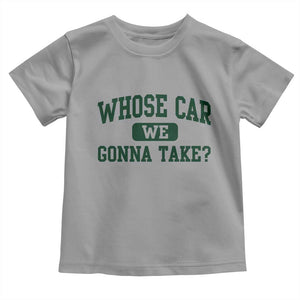 Whose Car We Gonna Take Meme Toddler T Shirt TS10 Sport Gray Print Your Wear
