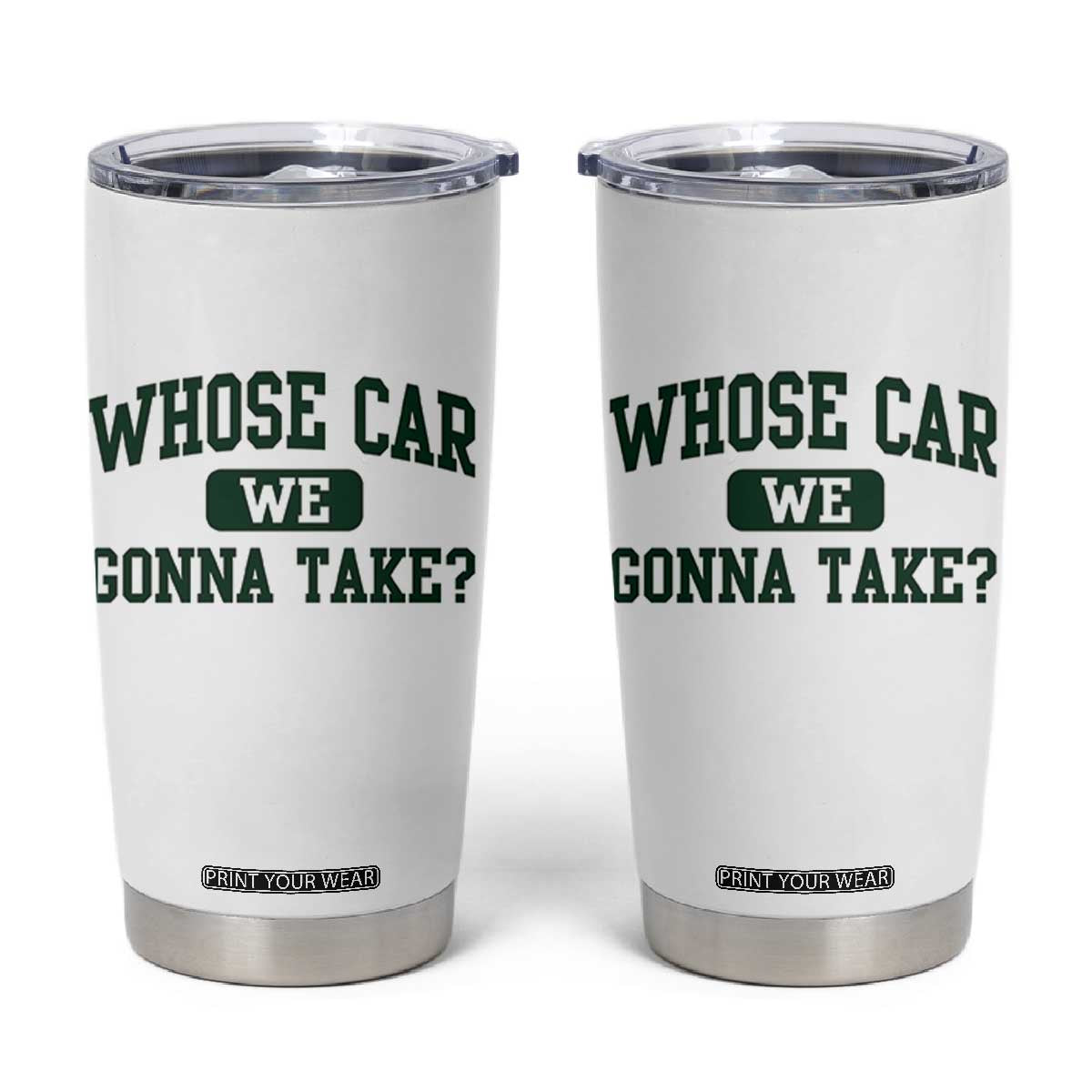 Whose Car We Gonna Take Meme Tumbler Cup TS10 White Print Your Wear
