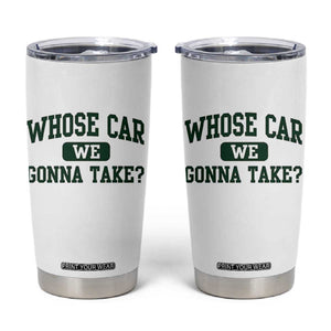 Whose Car We Gonna Take Meme Tumbler Cup TS10 White Print Your Wear