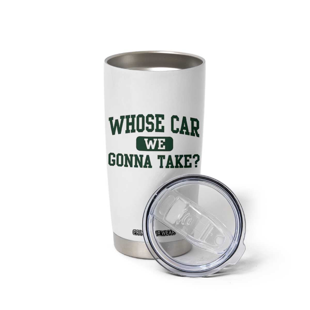 Whose Car We Gonna Take Meme Tumbler Cup TS10 Print Your Wear