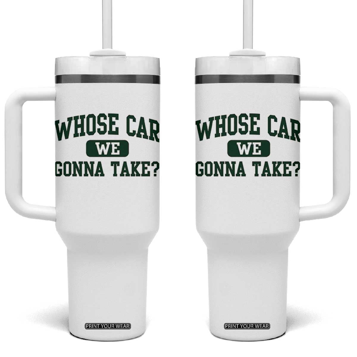 Whose Car We Gonna Take Meme Tumbler With Handle TS10 One Size: 40 oz White Print Your Wear