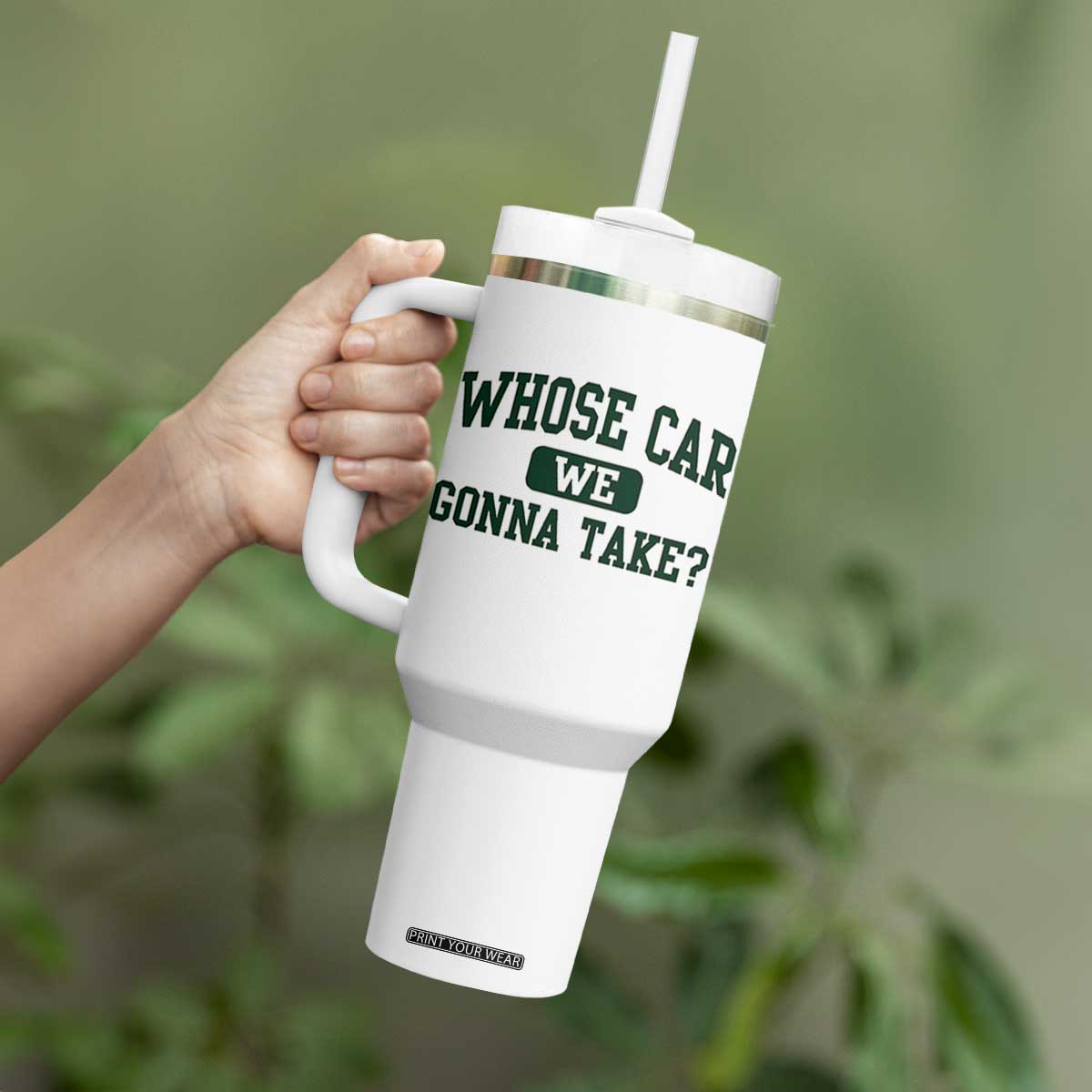 Whose Car We Gonna Take Meme Tumbler With Handle TS10 Print Your Wear
