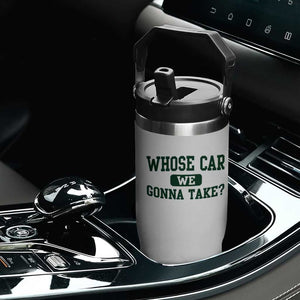 Whose Car We Gonna Take Meme Flip Straw Tumbler TS10 Print Your Wear