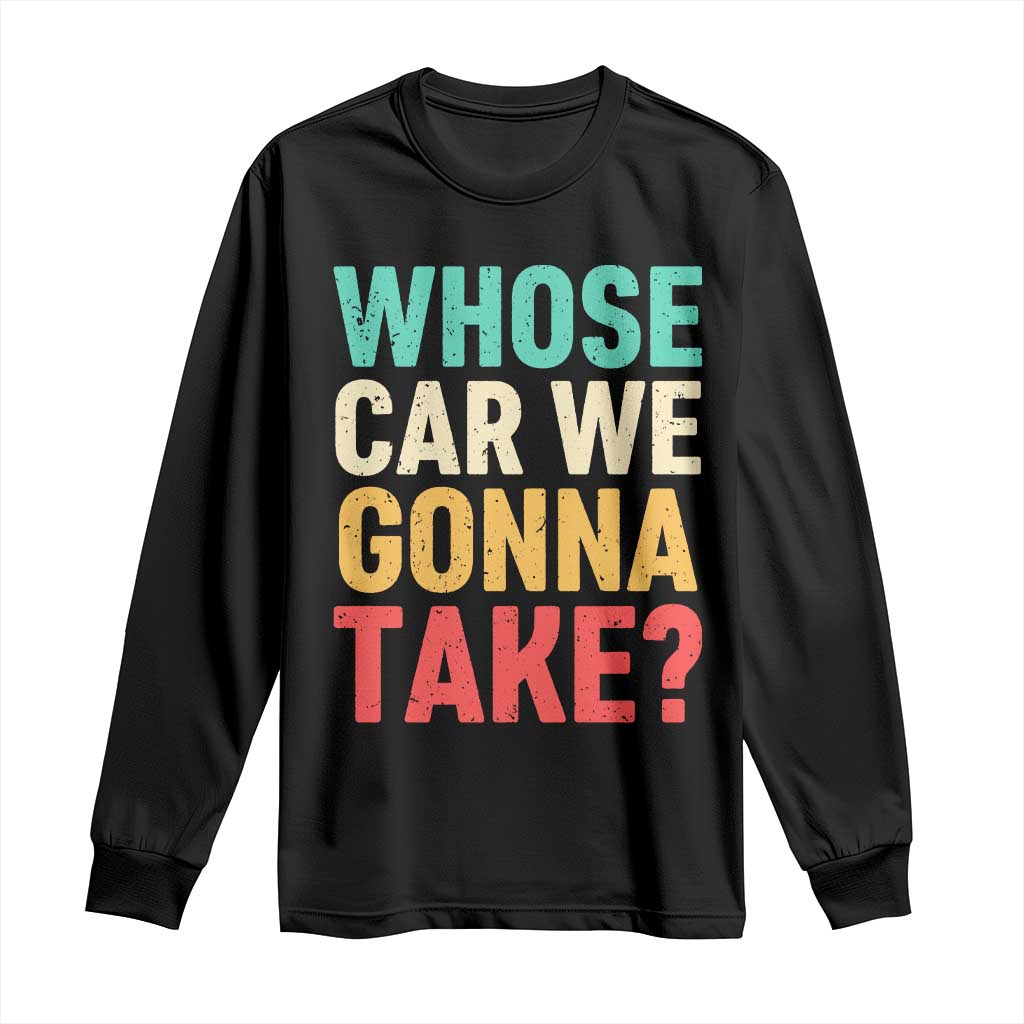 Whose Car We Gonna Take Meme Retro Long Sleeve Shirt TS10 Black Print Your Wear
