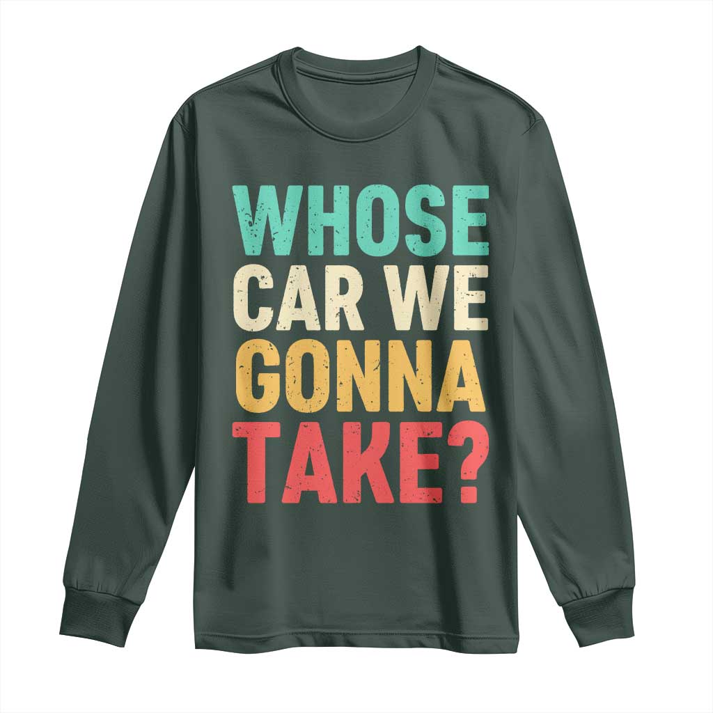 Whose Car We Gonna Take Meme Retro Long Sleeve Shirt TS10 Dark Forest Green Print Your Wear