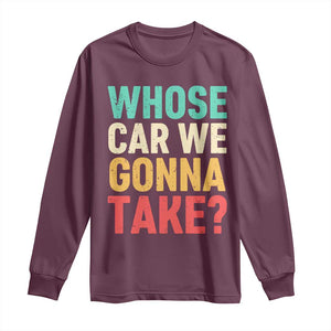 Whose Car We Gonna Take Meme Retro Long Sleeve Shirt TS10 Maroon Print Your Wear