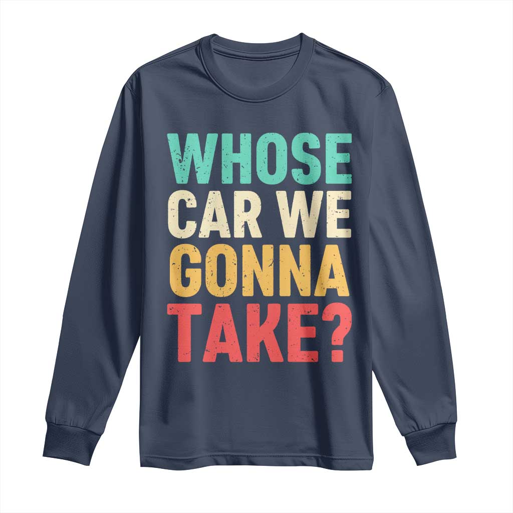 Whose Car We Gonna Take Meme Retro Long Sleeve Shirt TS10 Navy Print Your Wear