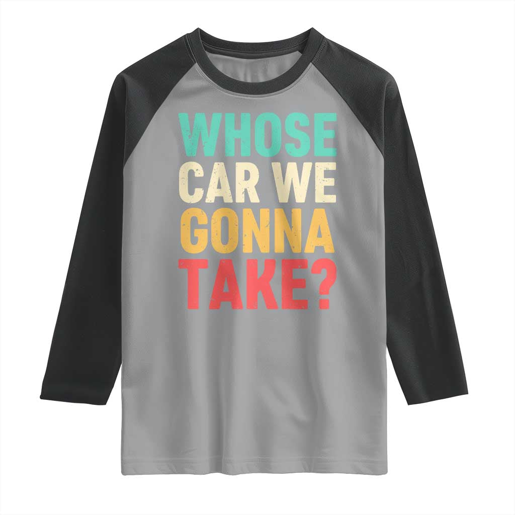 Whose Car We Gonna Take Meme Retro Raglan Shirt TS10 Sport Gray Black Print Your Wear