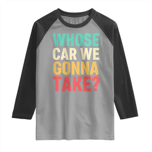 Whose Car We Gonna Take Meme Retro Raglan Shirt TS10 Sport Gray Black Print Your Wear