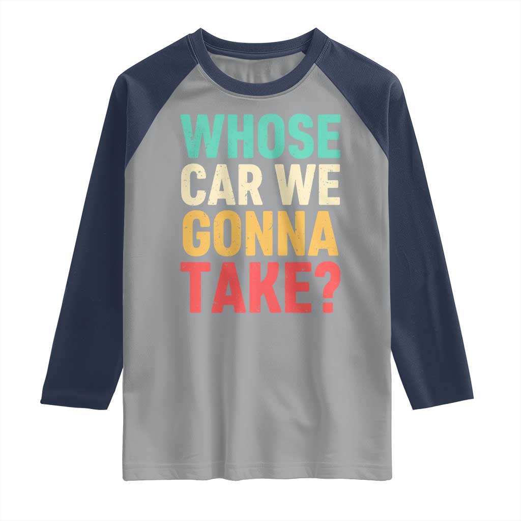 Whose Car We Gonna Take Meme Retro Raglan Shirt TS10 Sport Gray Navy Print Your Wear