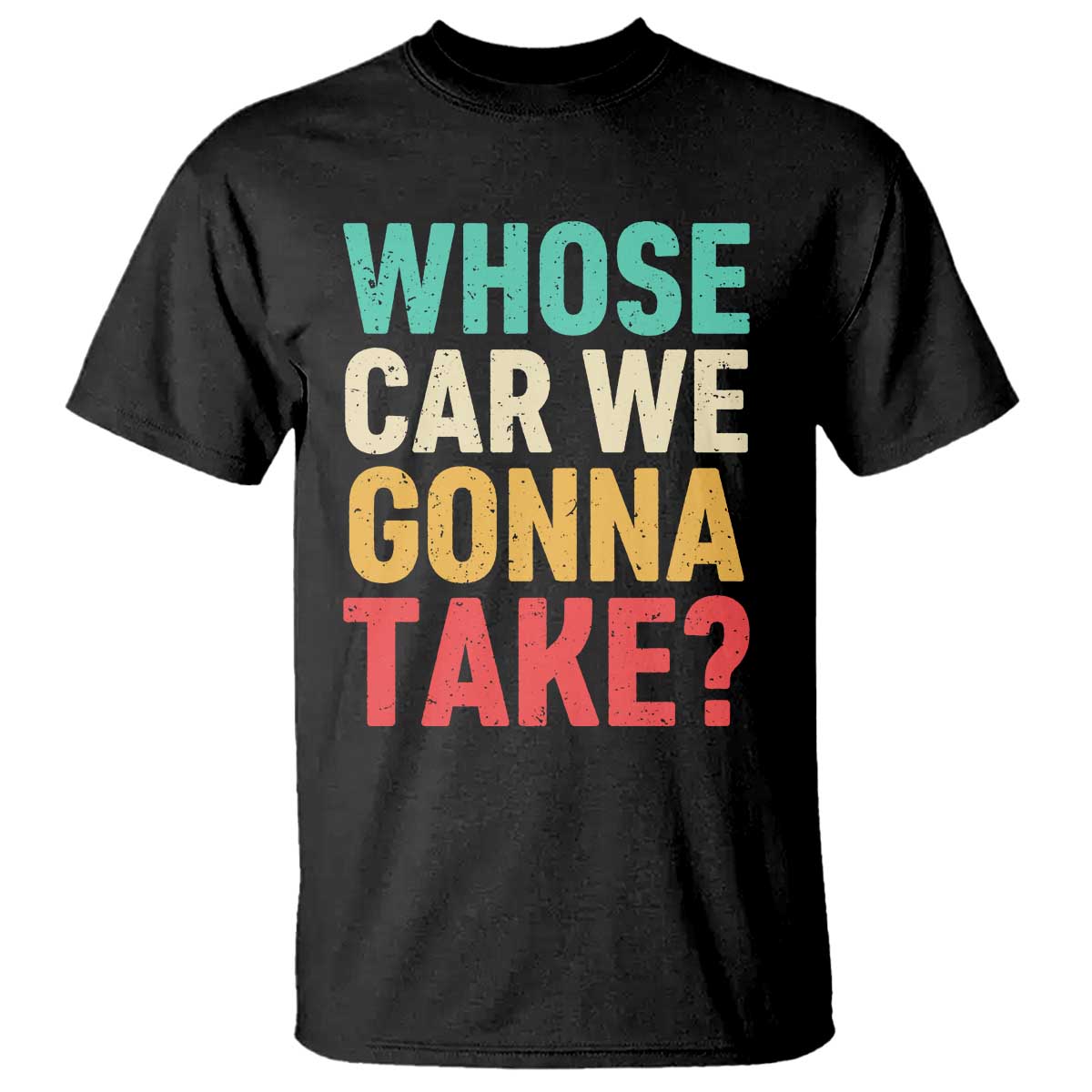 Whose Car We Gonna Take Meme Retro T Shirt TS10 Black Print Your Wear