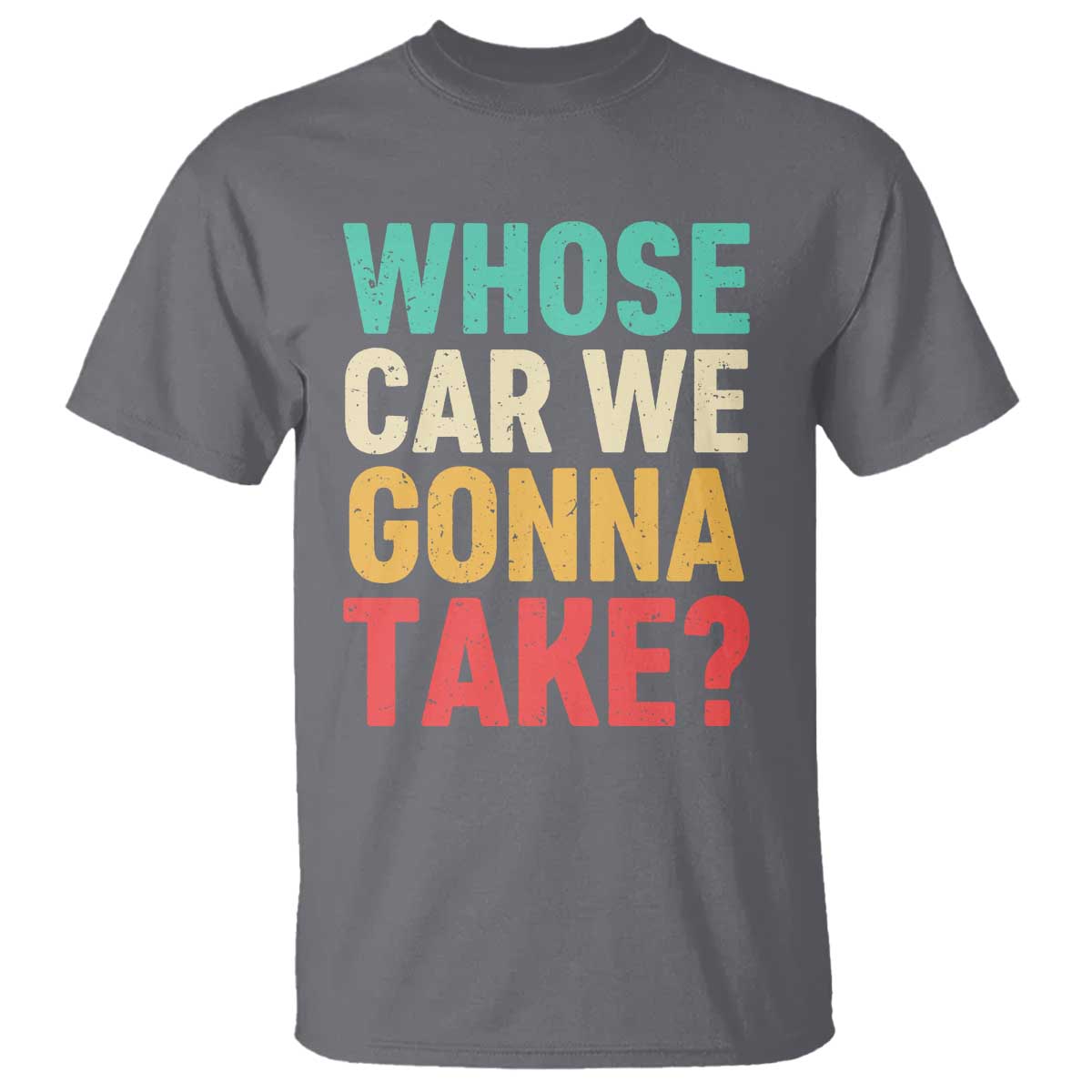 Whose Car We Gonna Take Meme Retro T Shirt TS10 Charcoal Print Your Wear