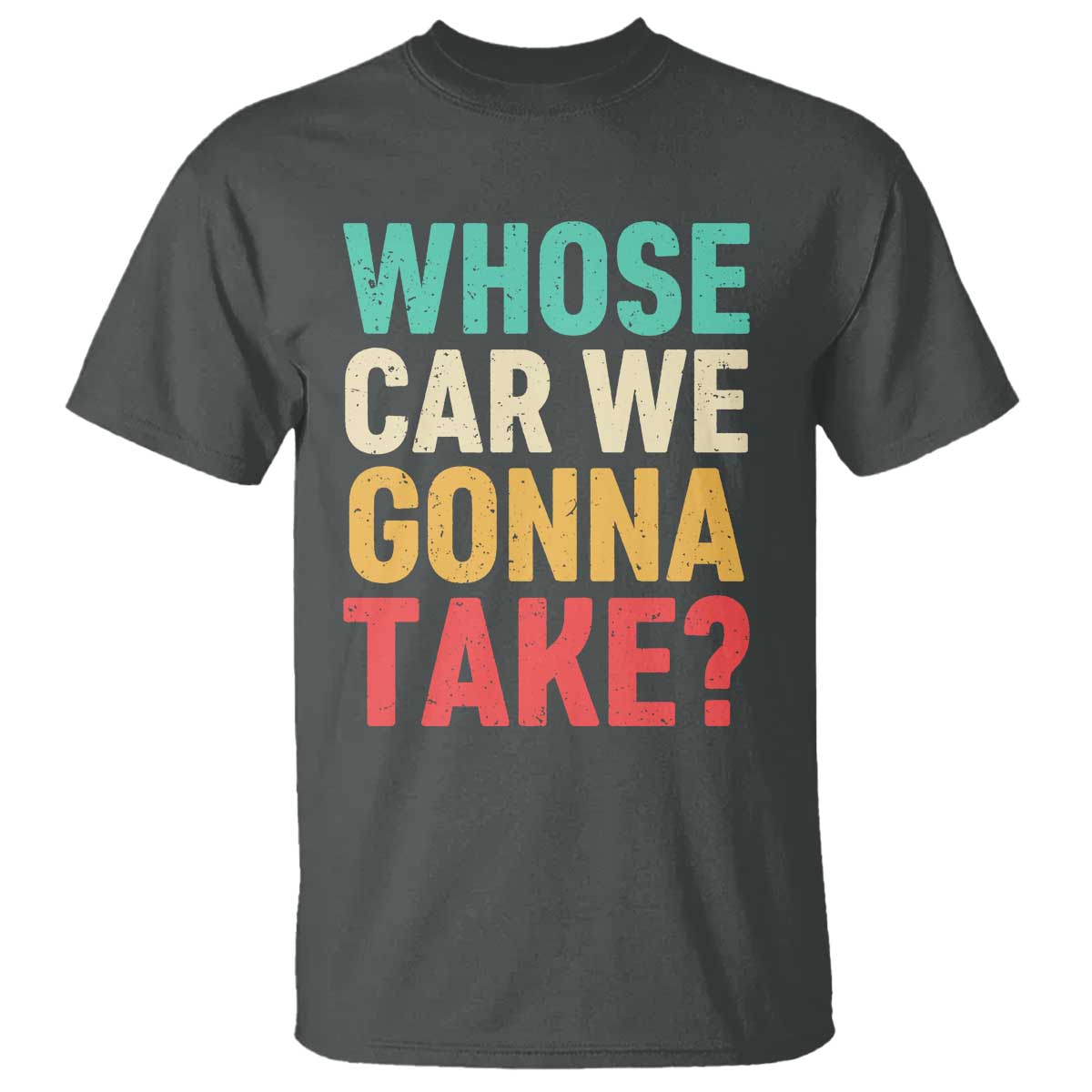 Whose Car We Gonna Take Meme Retro T Shirt TS10 Dark Heather Print Your Wear
