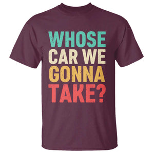 Whose Car We Gonna Take Meme Retro T Shirt TS10 Maroon Print Your Wear