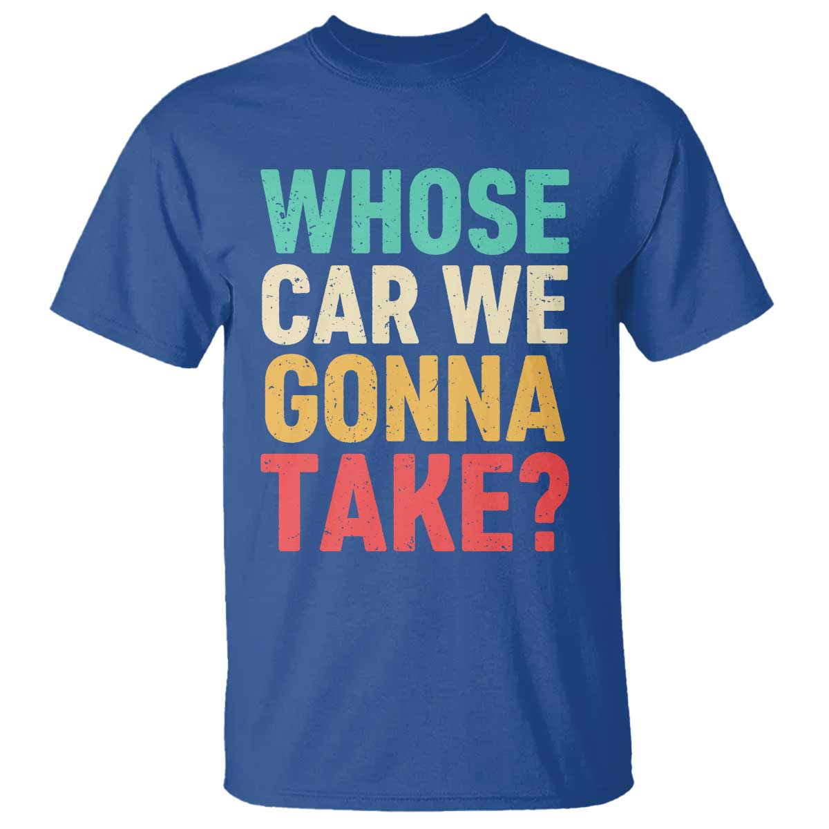 Whose Car We Gonna Take Meme Retro T Shirt TS10 Royal Blue Print Your Wear