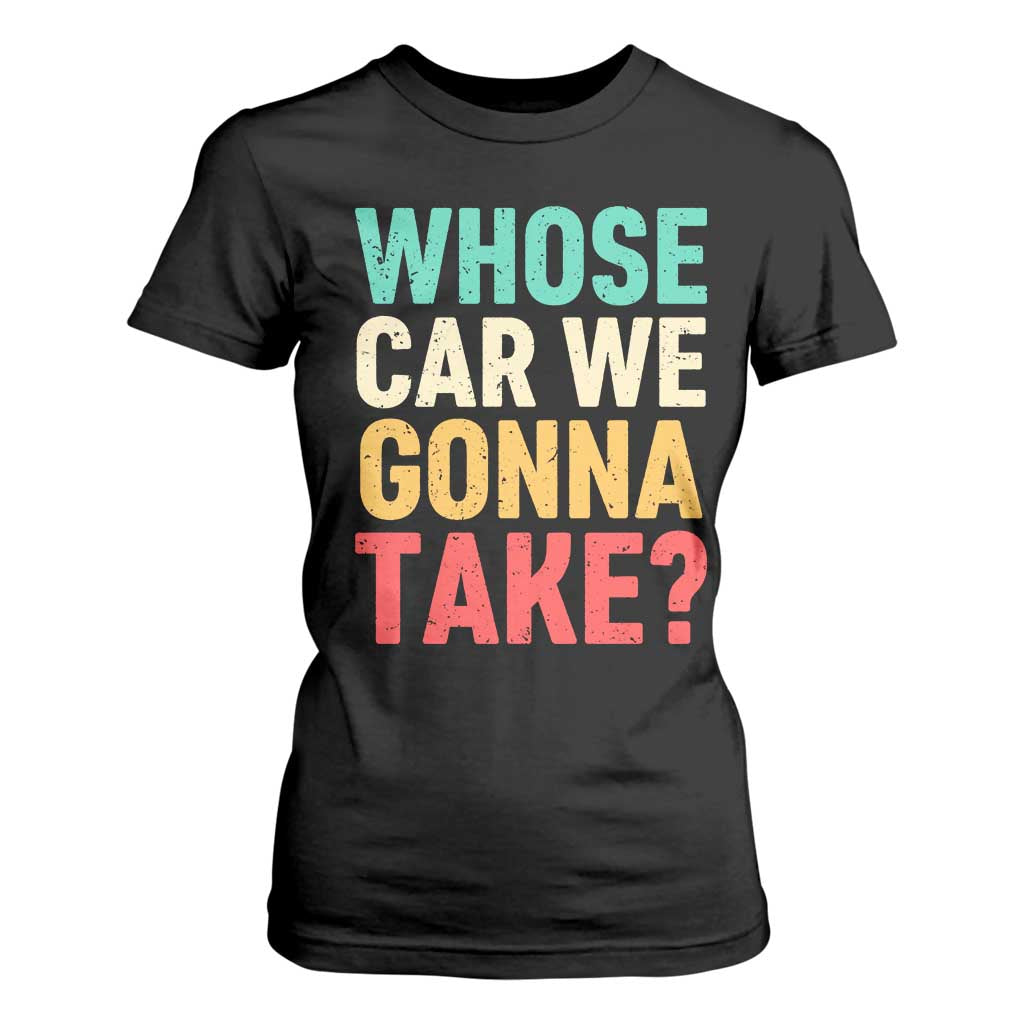 Whose Car We Gonna Take Meme Retro T Shirt For Women TS10 Black Print Your Wear