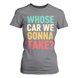 Whose Car We Gonna Take Meme Retro T Shirt For Women TS10 Charcoal Print Your Wear
