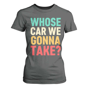 Whose Car We Gonna Take Meme Retro T Shirt For Women TS10 Dark Heather Print Your Wear