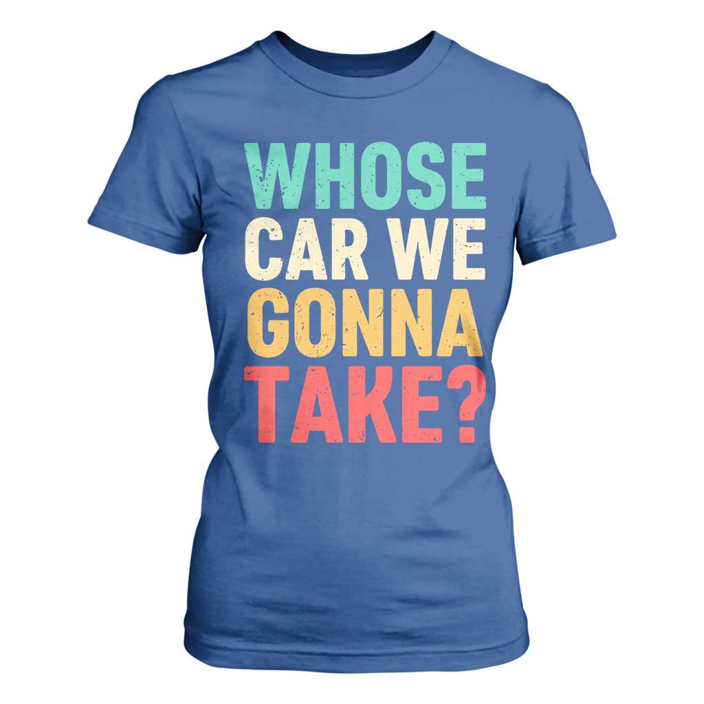 Whose Car We Gonna Take Meme Retro T Shirt For Women TS10 Royal Blue Print Your Wear