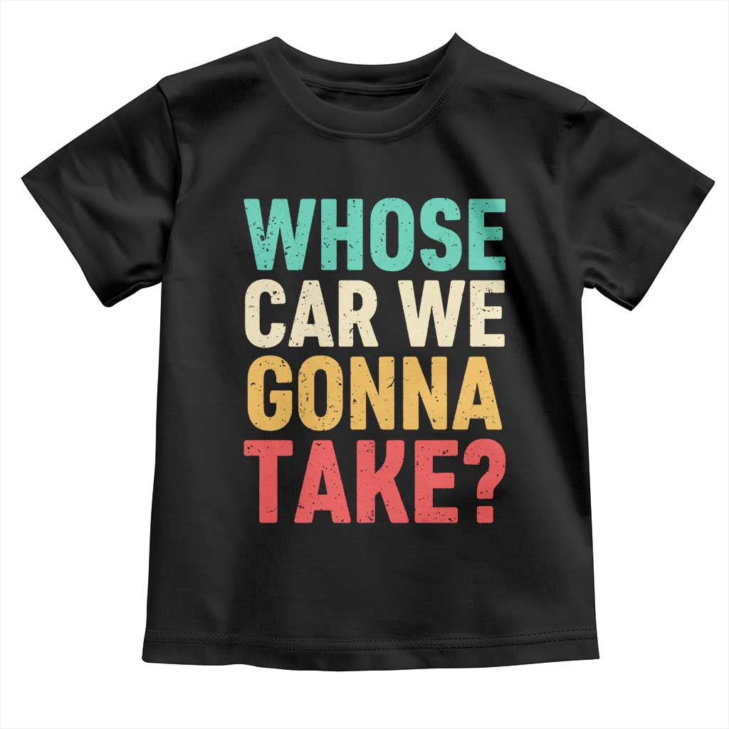 Whose Car We Gonna Take Meme Retro Toddler T Shirt TS10 Black Print Your Wear