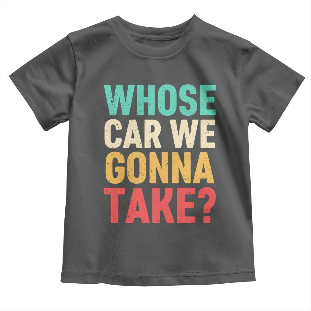 Whose Car We Gonna Take Meme Retro Toddler T Shirt TS10 Dark Heather Print Your Wear