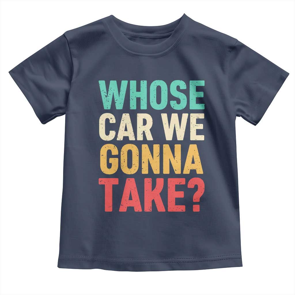Whose Car We Gonna Take Meme Retro Toddler T Shirt TS10 Navy Print Your Wear