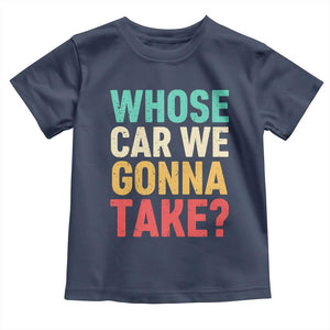 Whose Car We Gonna Take Meme Retro Toddler T Shirt TS10 Navy Print Your Wear