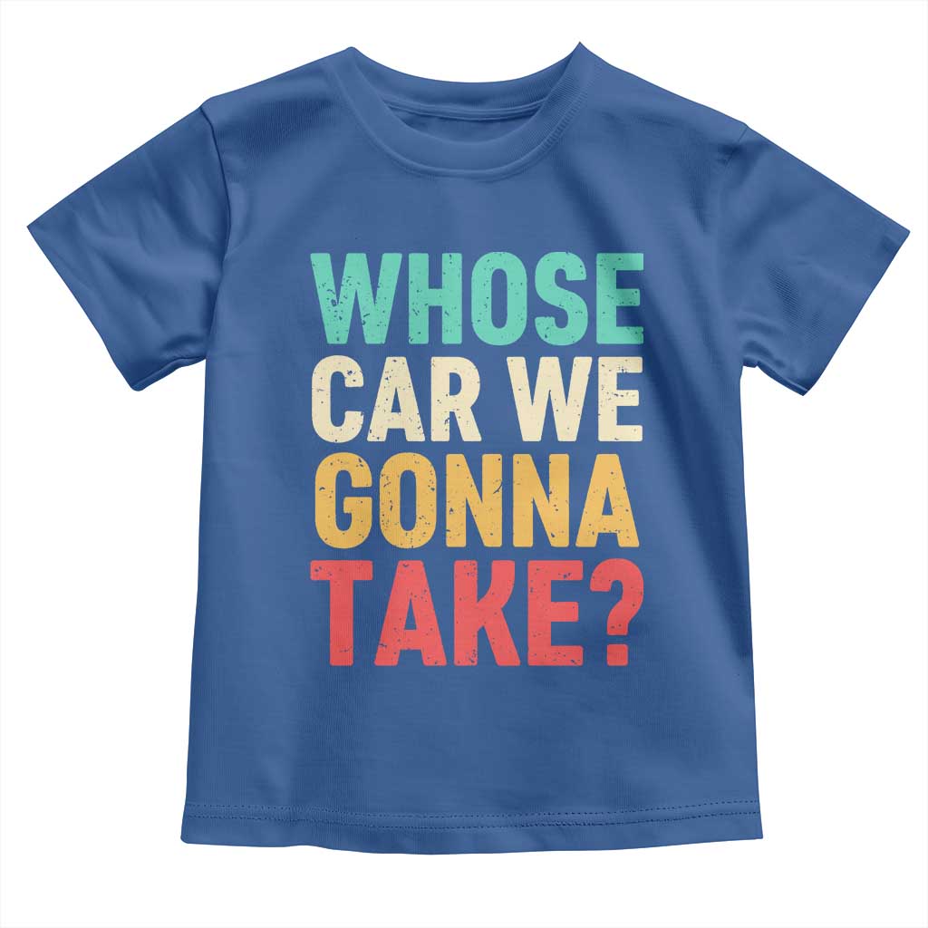 Whose Car We Gonna Take Meme Retro Toddler T Shirt TS10 Royal Blue Print Your Wear