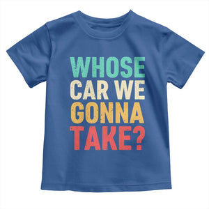 Whose Car We Gonna Take Meme Retro Toddler T Shirt TS10 Royal Blue Print Your Wear