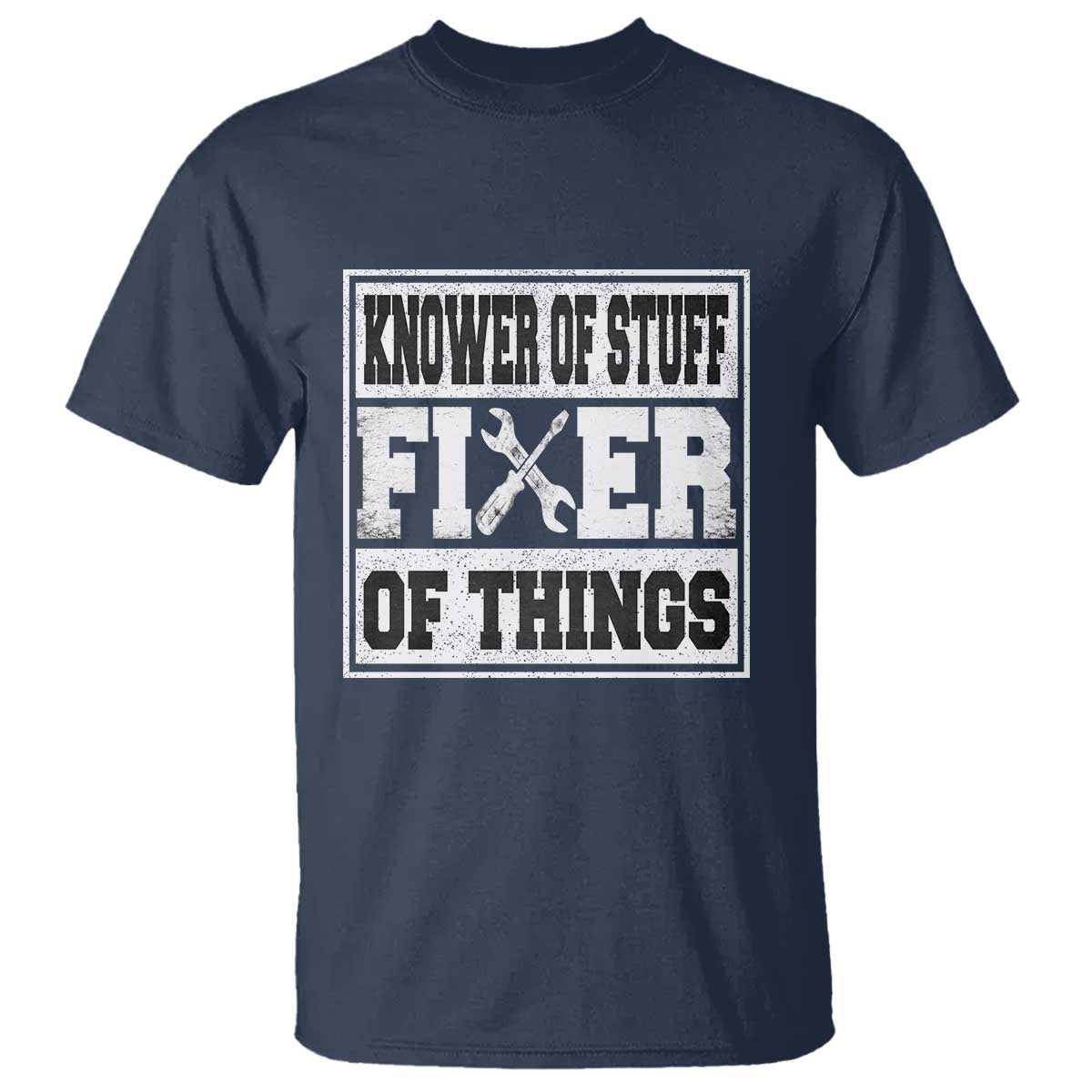 Knower Of Stuff Fixer Of Things T Shirt Funny Handyman Dad Husband Fathers Day Gift TS10 Navy Print Your Wear