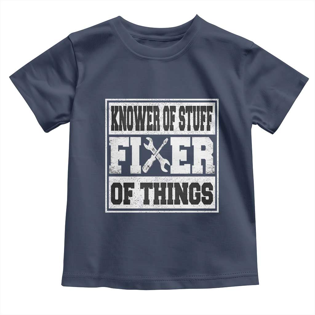 Knower Of Stuff Fixer Of Things Toddler T Shirt Funny Handyman Dad Husband Fathers Day Gift TS10 Navy Print Your Wear