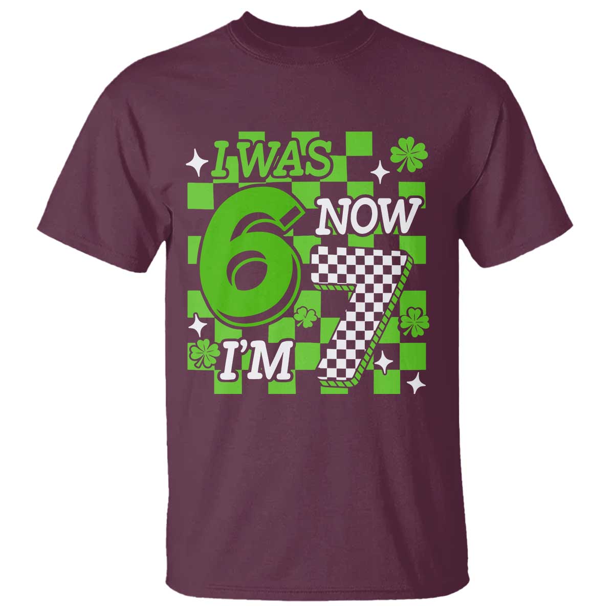 I Was 6 Now I'm 7 T Shirt Funny 7th 67 Birthday Meme Lucky Shamrock Checkered TS10 Maroon Print Your Wear