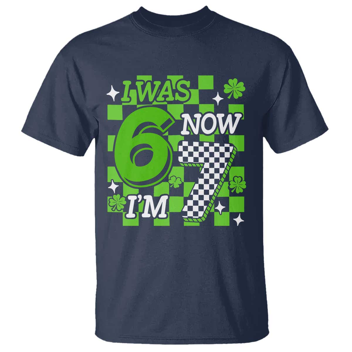 I Was 6 Now I'm 7 T Shirt Funny 7th 67 Birthday Meme Lucky Shamrock Checkered TS10 Navy Print Your Wear