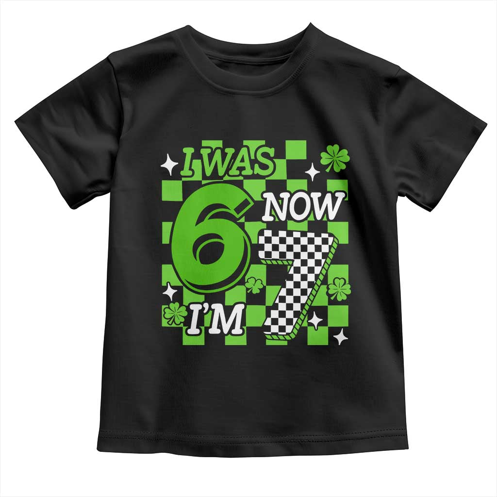 I Was 6 Now I'm 7 Toddler T Shirt Funny 7th 67 Birthday Meme Lucky Shamrock Checkered TS10 Black Print Your Wear