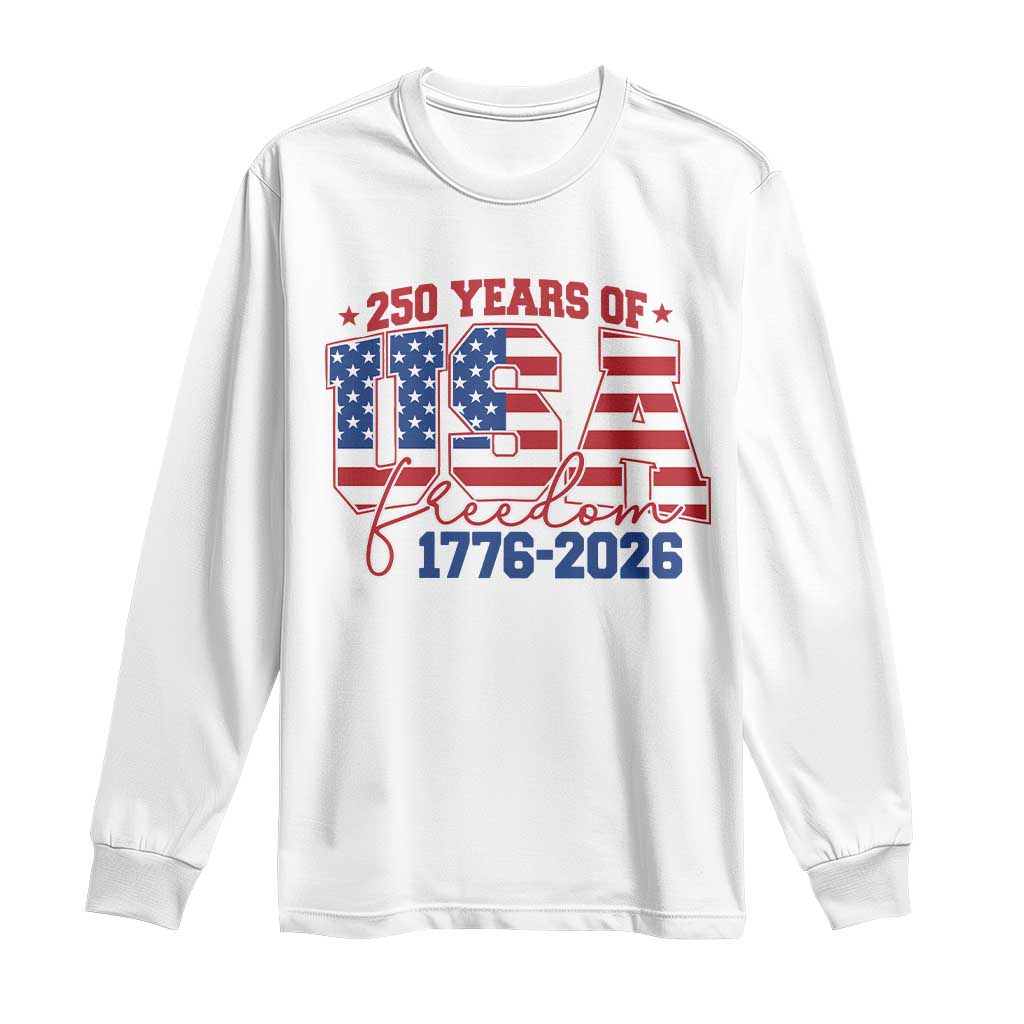 USA 250 Years Of Freedom Long Sleeve Shirt USA Independence 250th Anniversary 1776 2026 Patriotic Flag TS10 White Print Your Wear