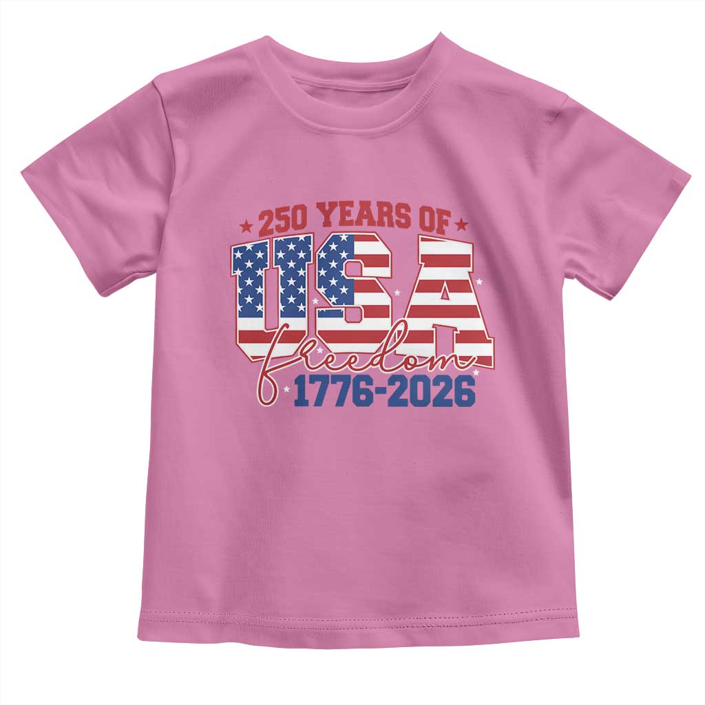 USA 250 Years Of Freedom Toddler T Shirt USA Independence 250th Anniversary 1776 2026 Patriotic Flag TS10 Azalea Print Your Wear