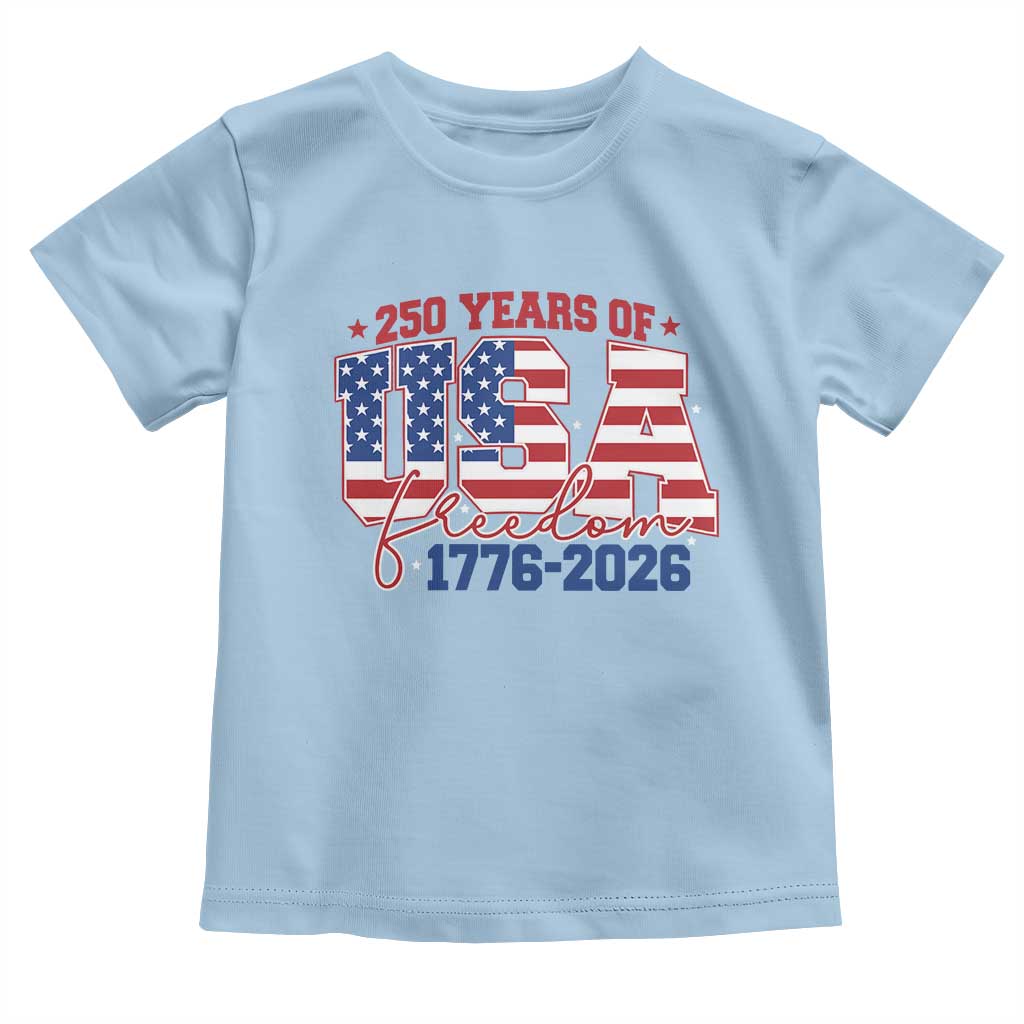 USA 250 Years Of Freedom Toddler T Shirt USA Independence 250th Anniversary 1776 2026 Patriotic Flag TS10 Light Blue Print Your Wear