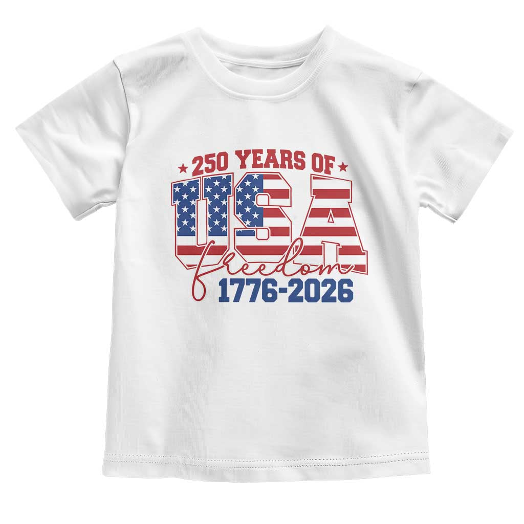 USA 250 Years Of Freedom Toddler T Shirt USA Independence 250th Anniversary 1776 2026 Patriotic Flag TS10 White Print Your Wear