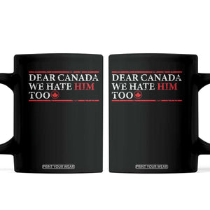 Dear Canada We Hate Him Too Coffee Mug Canadian Independence TS10 Black Print Your Wear