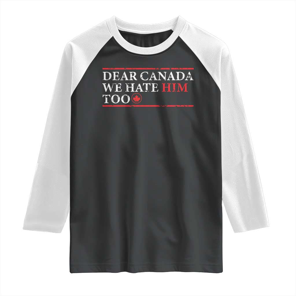 Dear Canada We Hate Him Too Raglan Shirt Canadian Independence TS10 Black White Print Your Wear