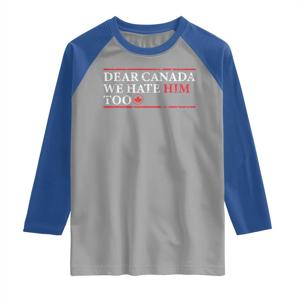 Dear Canada We Hate Him Too Raglan Shirt Canadian Independence TS10 Sport Gray Royal Print Your Wear