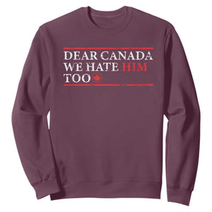 Dear Canada We Hate Him Too Sweatshirt Canadian Independence TS10 Maroon Print Your Wear