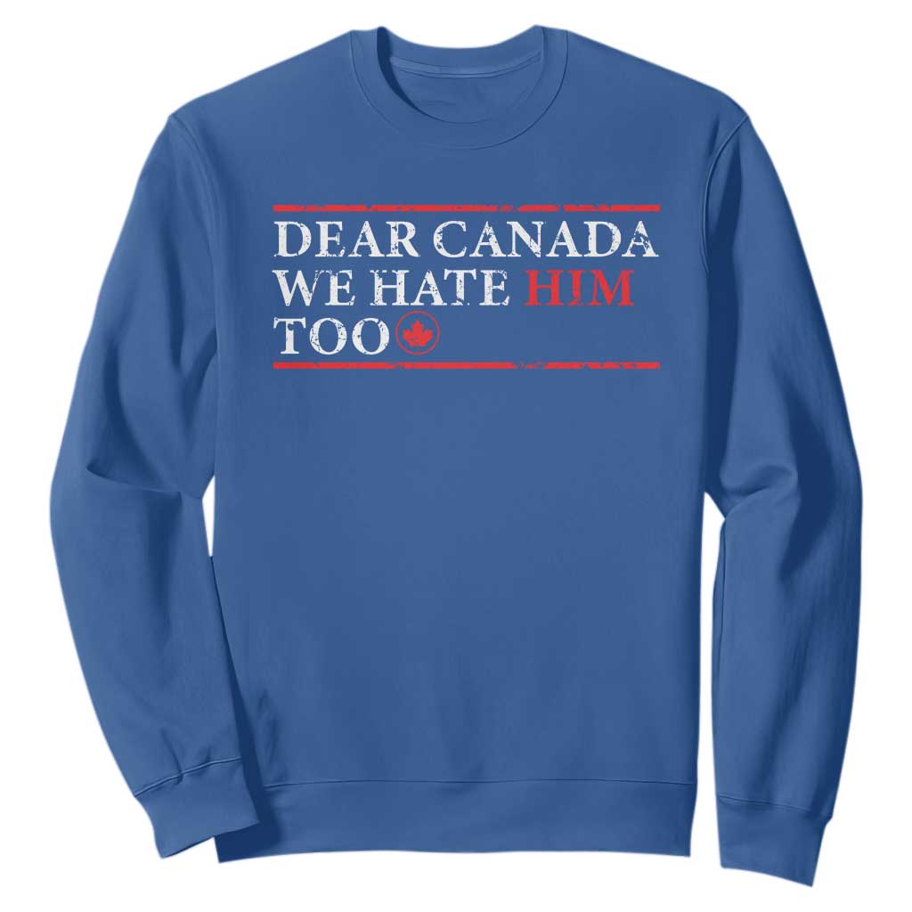 Dear Canada We Hate Him Too Sweatshirt Canadian Independence TS10 Royal Blue Print Your Wear