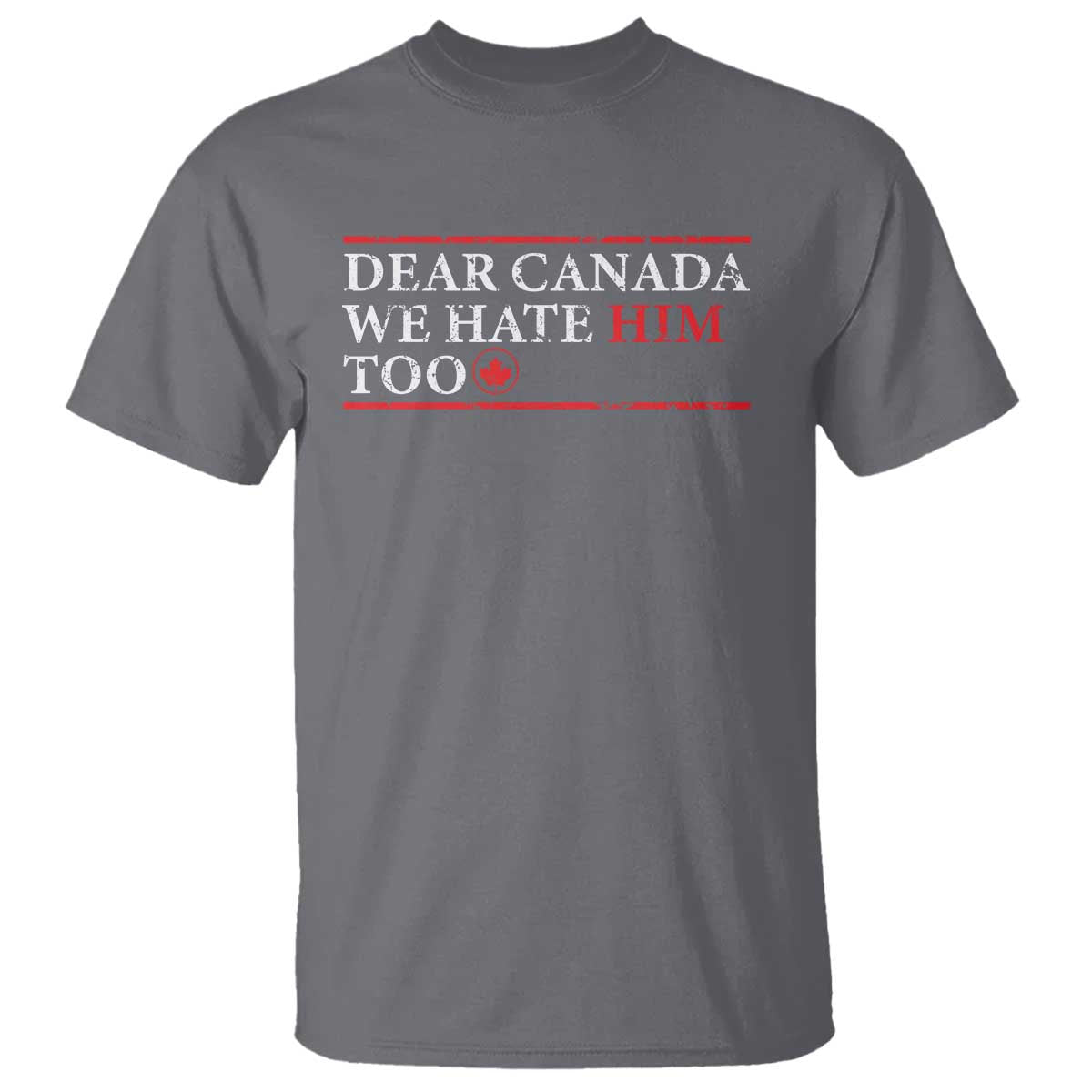 Dear Canada We Hate Him Too T Shirt Canadian Independence TS10 Charcoal Print Your Wear