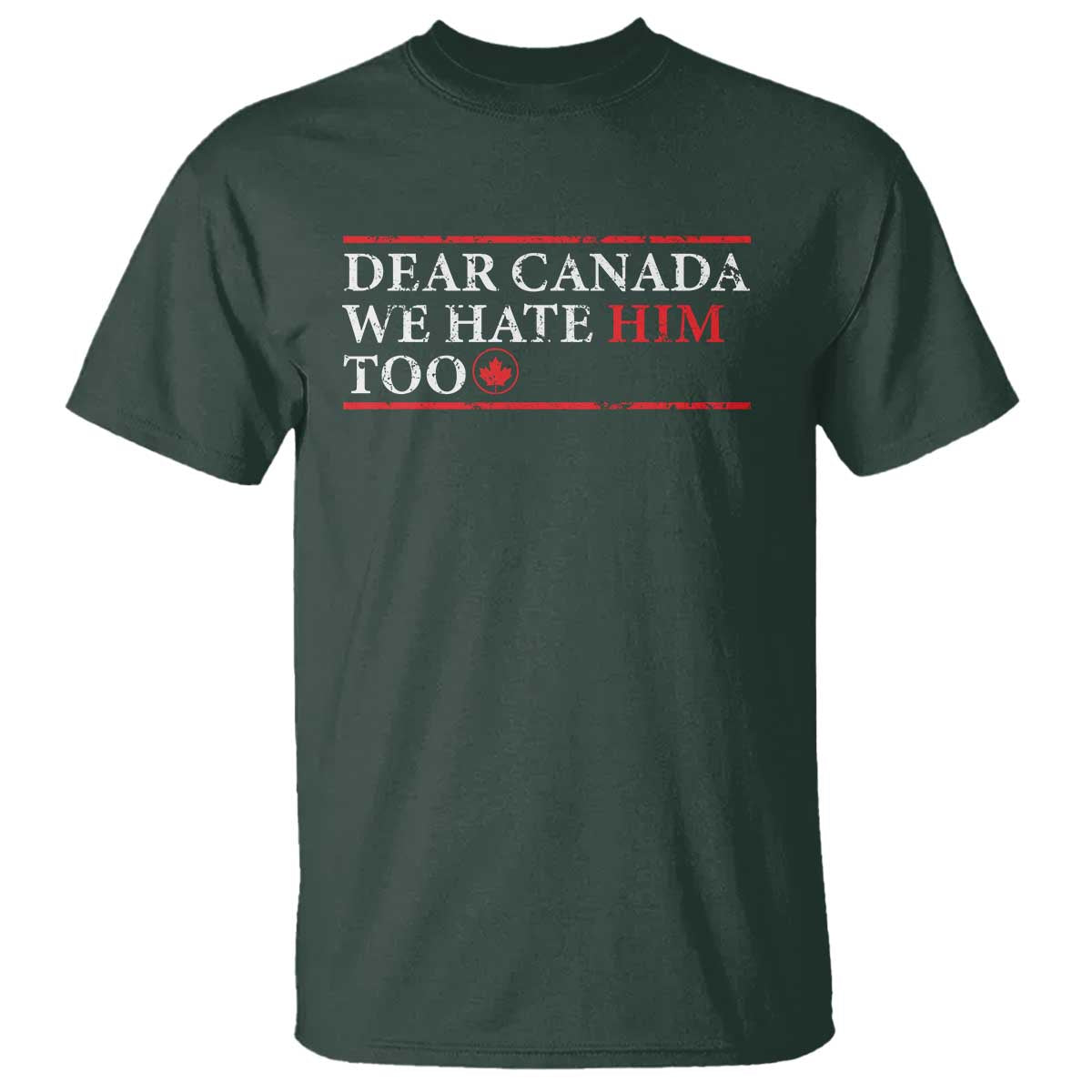 Dear Canada We Hate Him Too T Shirt Canadian Independence TS10 Dark Forest Green Print Your Wear