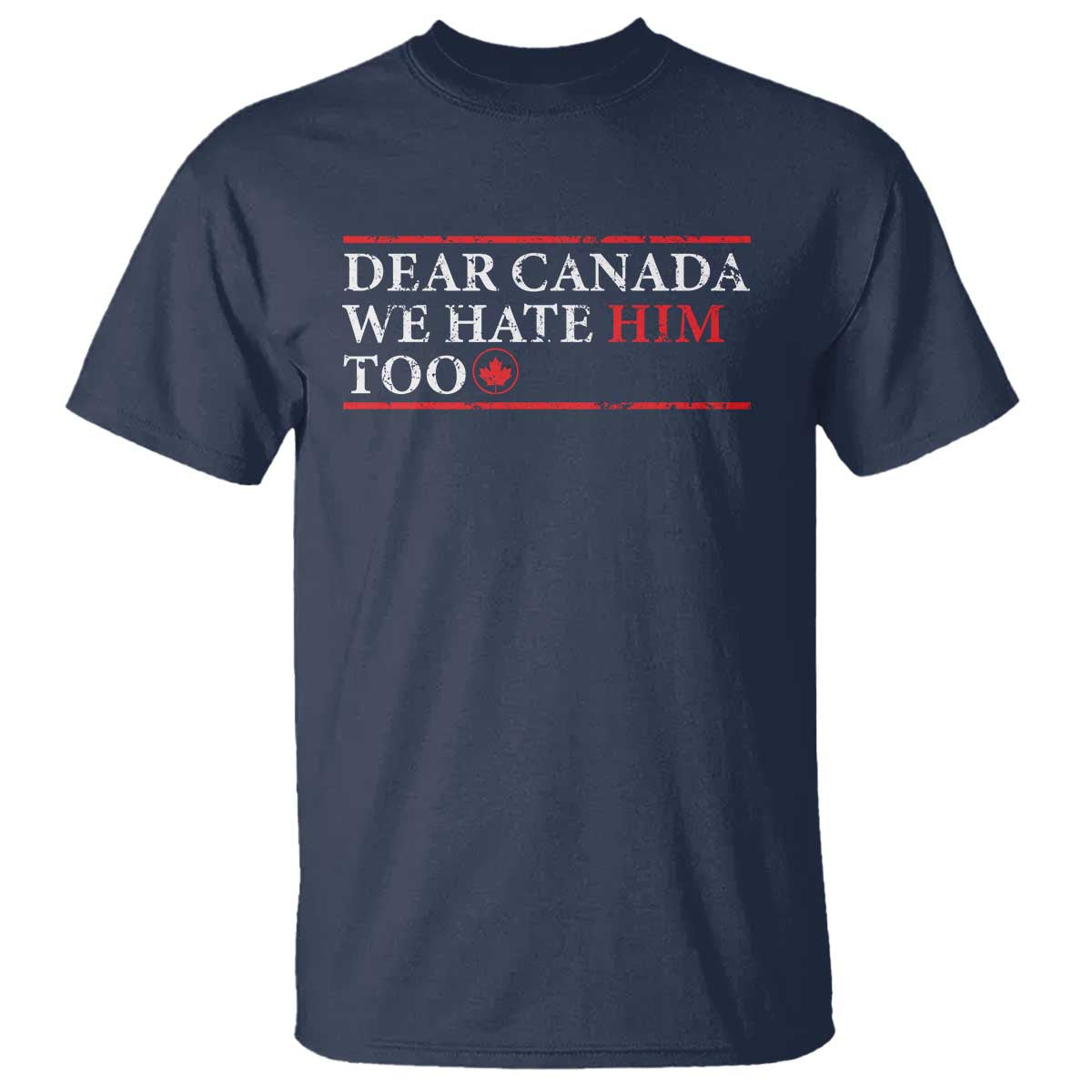 Dear Canada We Hate Him Too T Shirt Canadian Independence TS10 Navy Print Your Wear