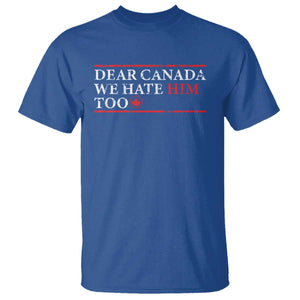 Dear Canada We Hate Him Too T Shirt Canadian Independence TS10 Royal Blue Print Your Wear