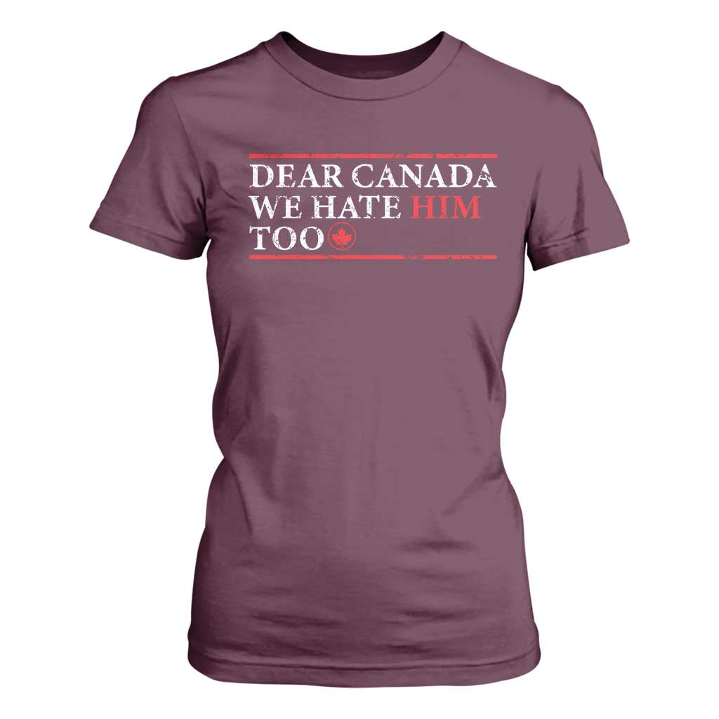 Dear Canada We Hate Him Too T Shirt For Women Canadian Independence TS10 Maroon Print Your Wear