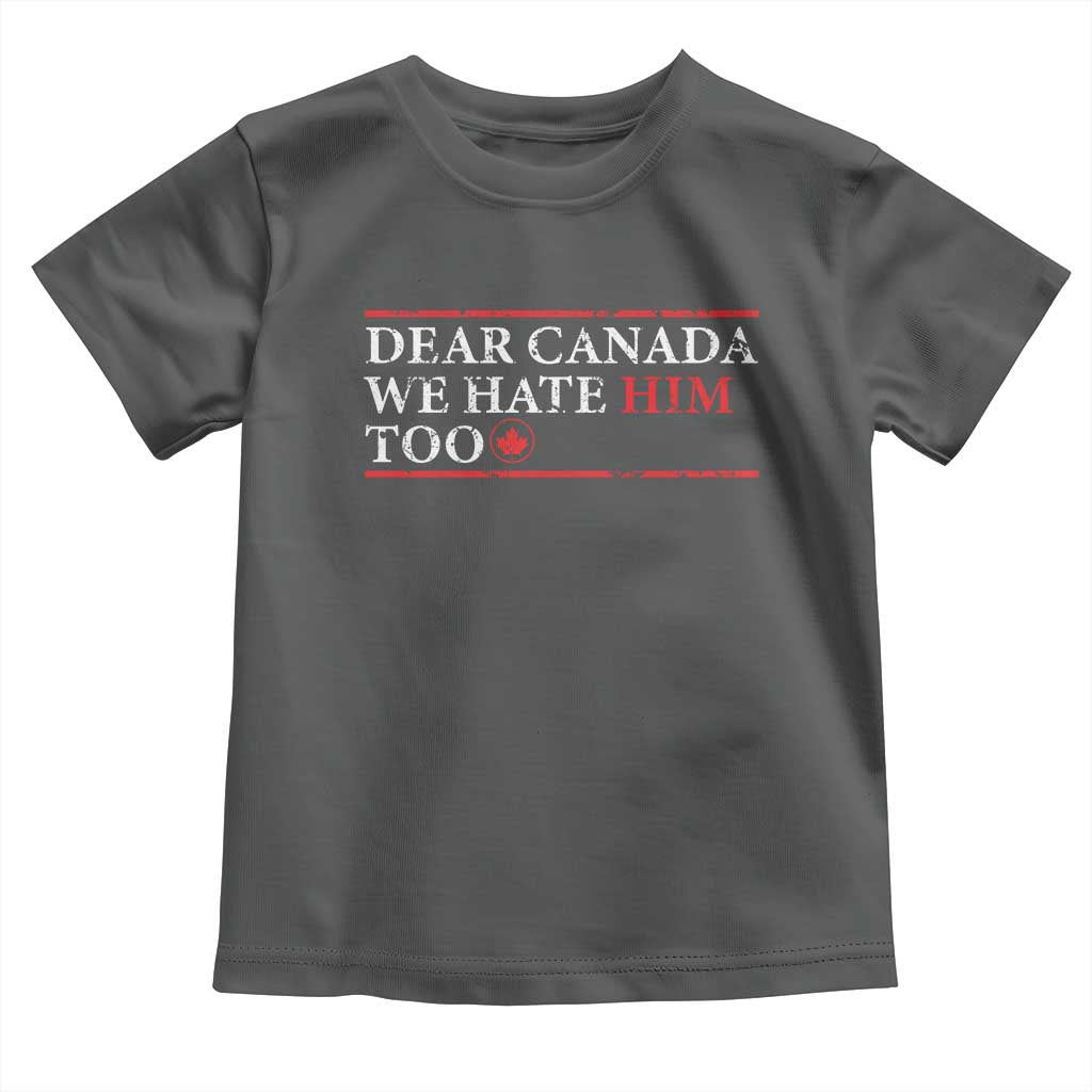 Dear Canada We Hate Him Too Toddler T Shirt Canadian Independence TS10 Dark Heather Print Your Wear
