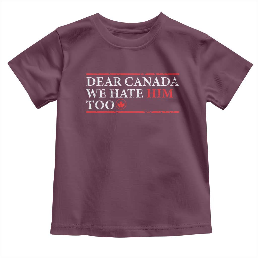 Dear Canada We Hate Him Too Toddler T Shirt Canadian Independence TS10 Maroon Print Your Wear